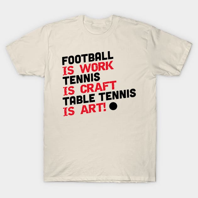 Football is work, tennis is craft, table tennis is art (black) T-Shirt by nektarinchen